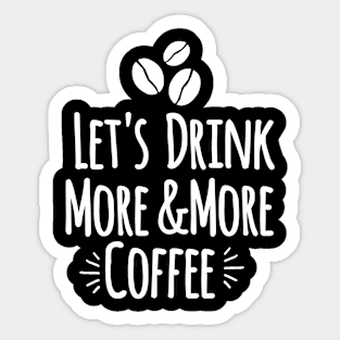 Let's drink more and more coffee Sticker